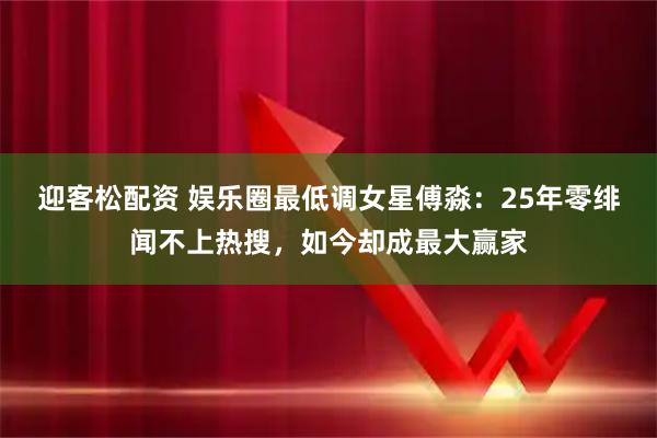 迎客松配资 娱乐圈最低调女星傅淼：25年零绯闻不上热搜，如今却成最大赢家