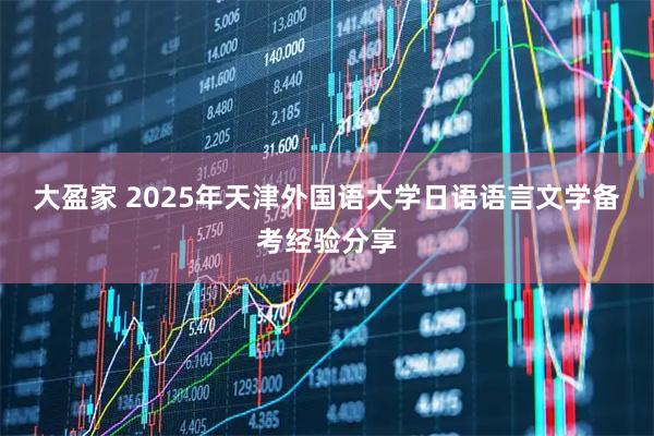 大盈家 2025年天津外国语大学日语语言文学备考经验分享
